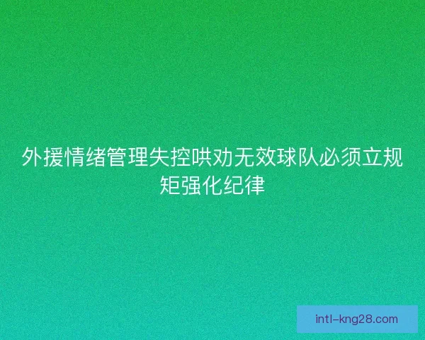 外援情绪管理失控哄劝无效球队必须立规矩强化纪律